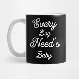 Every dog needs a baby Mug